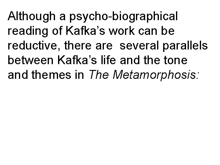 Although a psycho-biographical reading of Kafka’s work can be reductive, there are several parallels