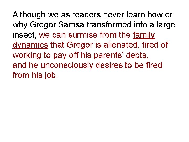 Although we as readers never learn how or why Gregor Samsa transformed into a