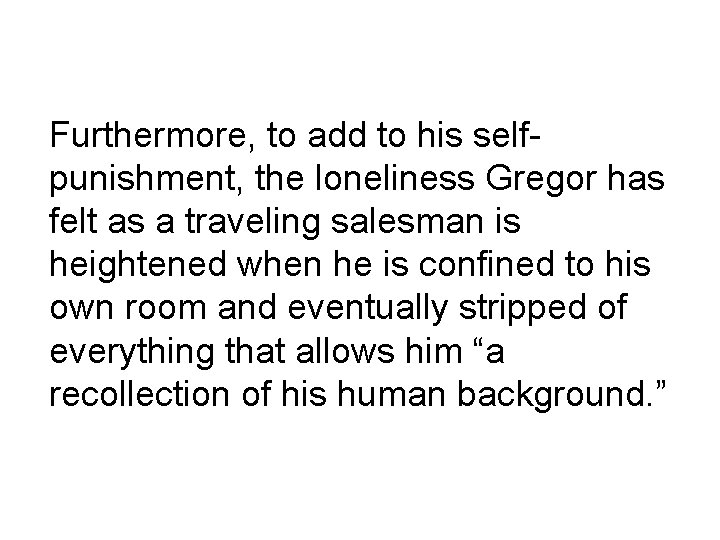 Furthermore, to add to his selfpunishment, the loneliness Gregor has felt as a traveling