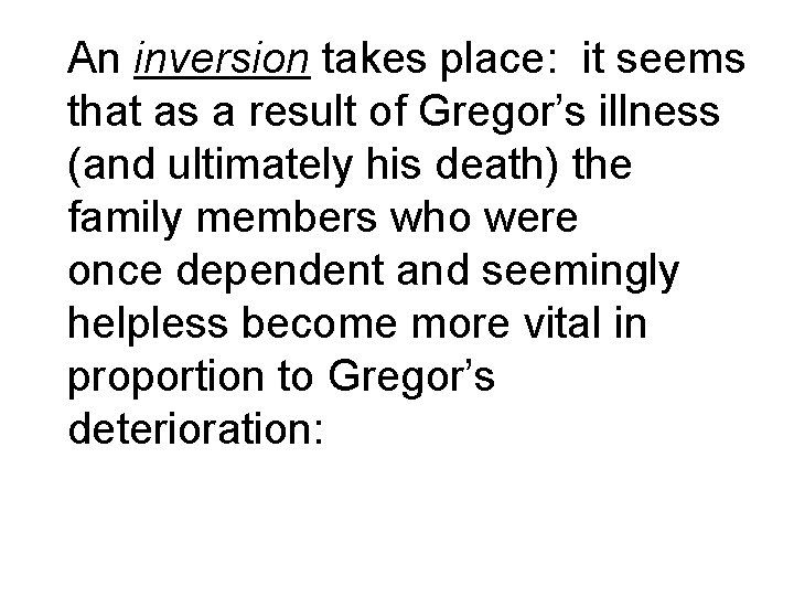 An inversion takes place: it seems that as a result of Gregor’s illness (and