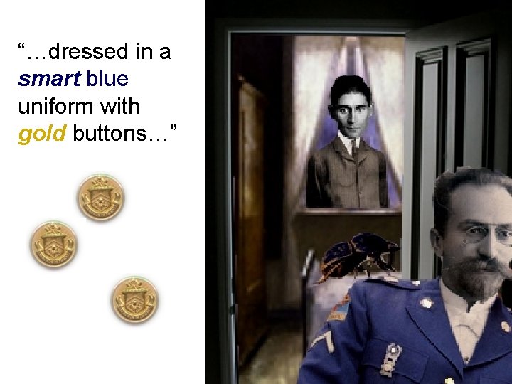 “…dressed in a smart blue uniform with gold buttons…” 
