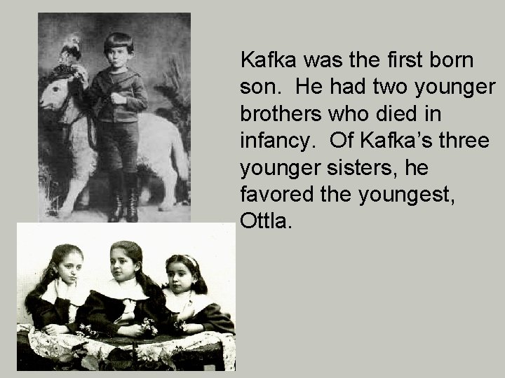 Kafka was the first born son. He had two younger brothers who died in