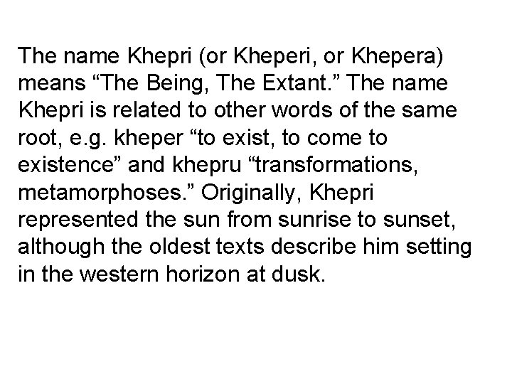 The name Khepri (or Kheperi, or Khepera) means “The Being, The Extant. ” The