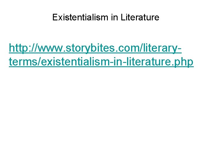 Existentialism in Literature http: //www. storybites. com/literaryterms/existentialism-in-literature. php 