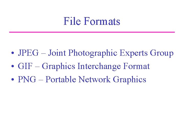 File Formats • JPEG – Joint Photographic Experts Group • GIF – Graphics Interchange