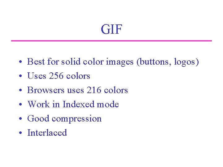 GIF • • • Best for solid color images (buttons, logos) Uses 256 colors