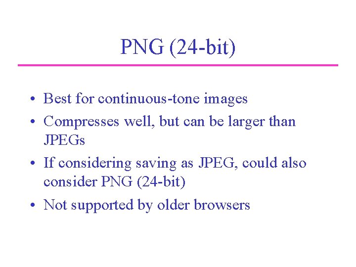 PNG (24 -bit) • Best for continuous-tone images • Compresses well, but can be
