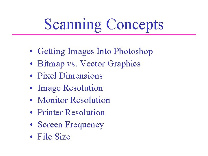 Scanning Concepts • • Getting Images Into Photoshop Bitmap vs. Vector Graphics Pixel Dimensions