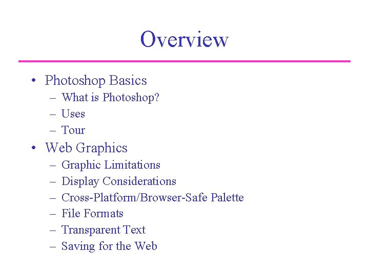 Overview • Photoshop Basics – What is Photoshop? – Uses – Tour • Web