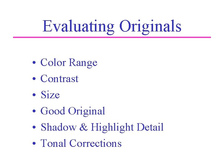 Evaluating Originals • • • Color Range Contrast Size Good Original Shadow & Highlight