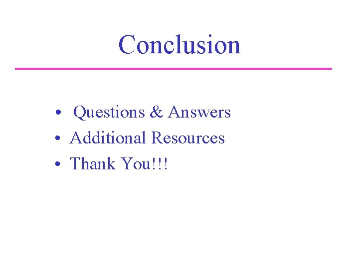 Conclusion • Questions & Answers • Additional Resources • Thank You!!! 