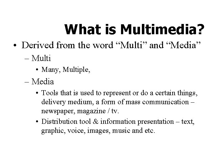 What is Multimedia? • Derived from the word “Multi” and “Media” – Multi •