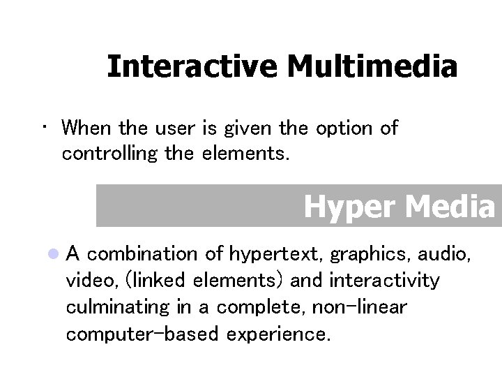 Interactive Multimedia • When the user is given the option of controlling the elements.