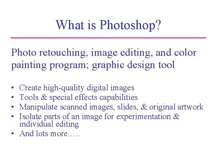 What is Photoshop? Photo retouching, image editing, and color painting program; graphic design tool