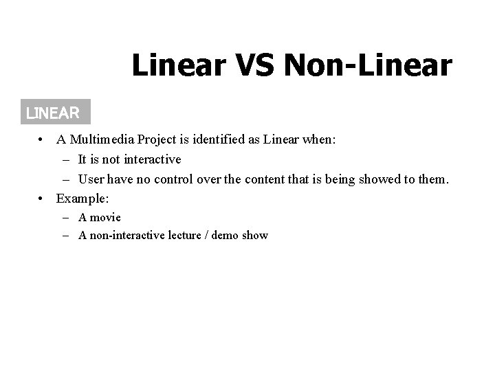 Linear VS Non-Linear LINEAR • A Multimedia Project is identified as Linear when: –