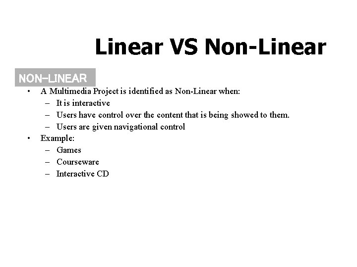 Linear VS Non-Linear NON-LINEAR • • A Multimedia Project is identified as Non-Linear when: