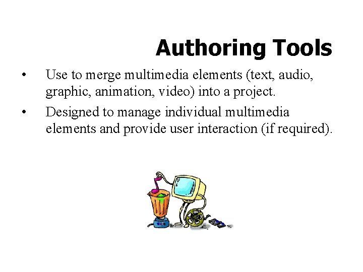 Authoring Tools • • Use to merge multimedia elements (text, audio, graphic, animation, video)