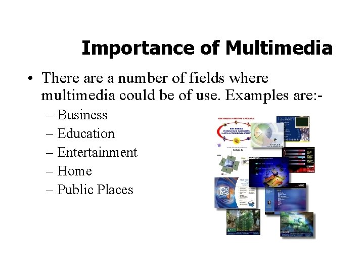 Importance of Multimedia • There a number of fields where multimedia could be of