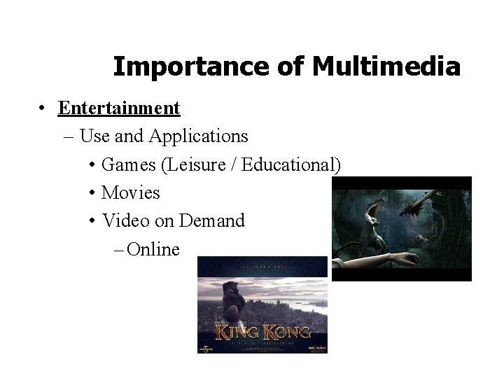Importance of Multimedia • Entertainment – Use and Applications • Games (Leisure / Educational)