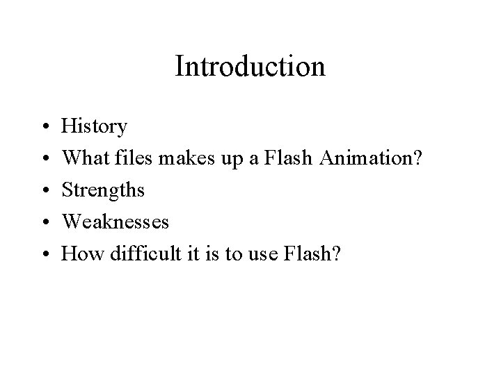 Introduction • • • History What files makes up a Flash Animation? Strengths Weaknesses