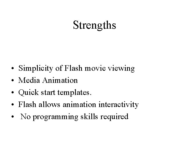 Strengths • • • Simplicity of Flash movie viewing Media Animation Quick start templates.