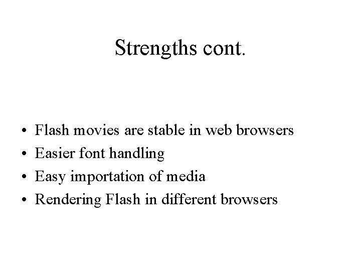 Strengths cont. • • Flash movies are stable in web browsers Easier font handling
