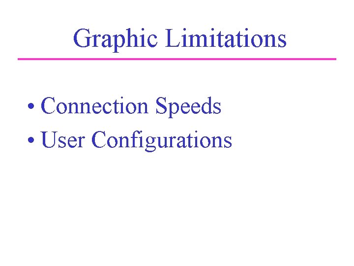 Graphic Limitations • Connection Speeds • User Configurations 