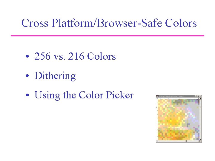 Cross Platform/Browser-Safe Colors • 256 vs. 216 Colors • Dithering • Using the Color