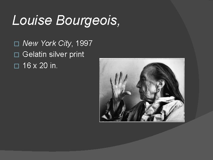 Louise Bourgeois, New York City, 1997 � Gelatin silver print � 16 x 20