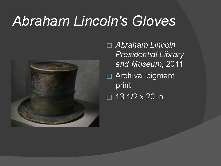 Abraham Lincoln's Gloves Abraham Lincoln Presidential Library and Museum, 2011 � Archival pigment print