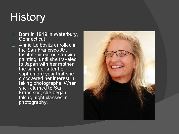 History Born in 1949 in Waterbury, Connecticut. � Annie Leibovitz enrolled in the San