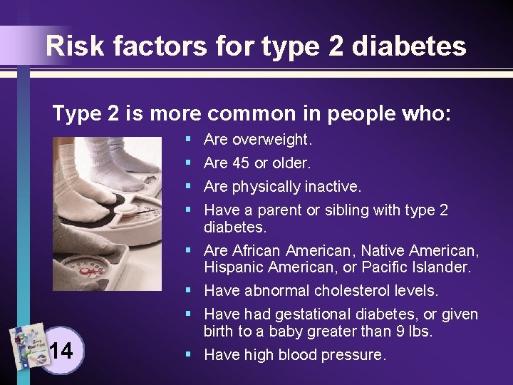 Risk factors for type 2 diabetes Type 2 is more common in people who: