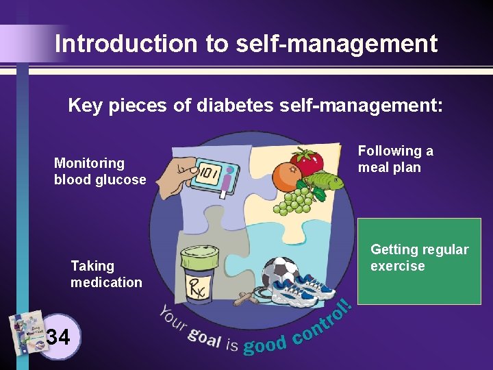 Introduction to self-management Key pieces of diabetes self-management: Monitoring blood glucose Taking medication 34