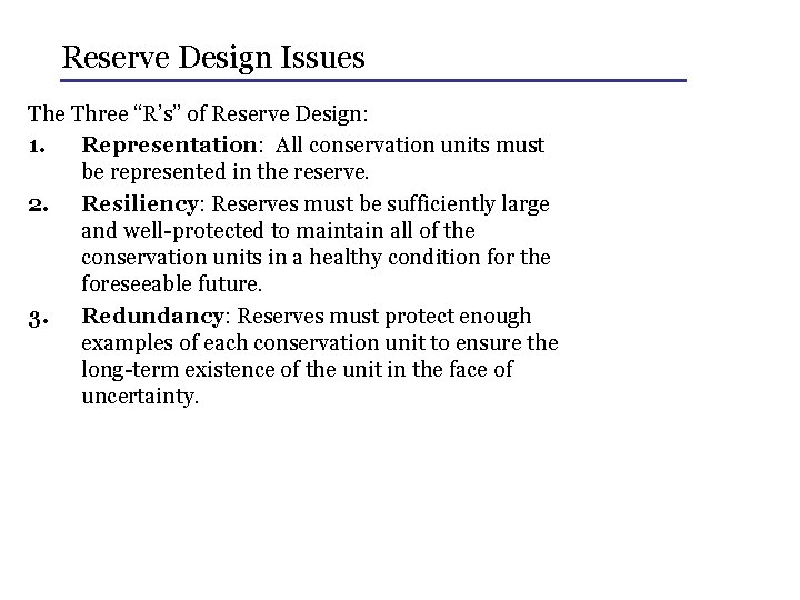 Reserve Design Issues The Three “R’s” of Reserve Design: 1. Representation: All conservation units