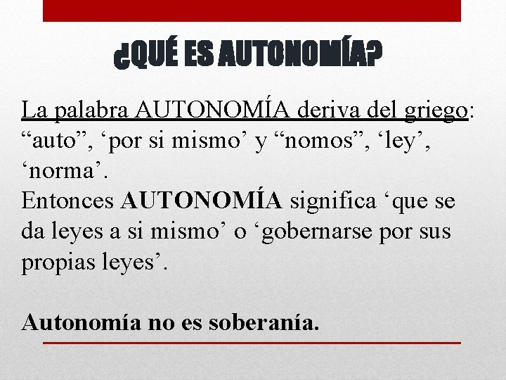 ¿QUÉ ES AUTONOMÍA? La palabra AUTONOMÍA deriva del griego: “auto”, ‘por si mismo’ y