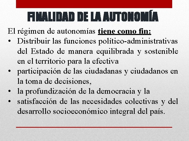 FINALIDAD DE LA AUTONOMÍA El régimen de autonomías tiene como fin: • Distribuir las