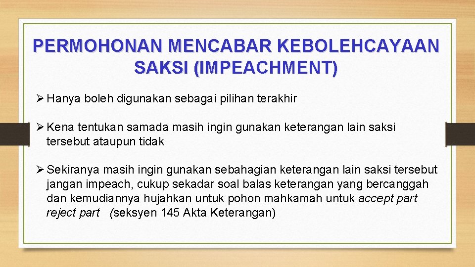 PERMOHONAN MENCABAR KEBOLEHCAYAAN SAKSI (IMPEACHMENT) Ø Hanya boleh digunakan sebagai pilihan terakhir Ø Kena