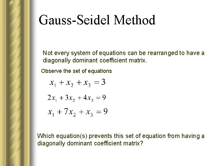 Gauss-Seidel Method Not every system of equations can be rearranged to have a diagonally