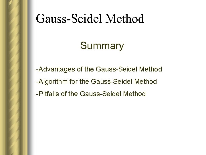 Gauss-Seidel Method Summary -Advantages of the Gauss-Seidel Method -Algorithm for the Gauss-Seidel Method -Pitfalls