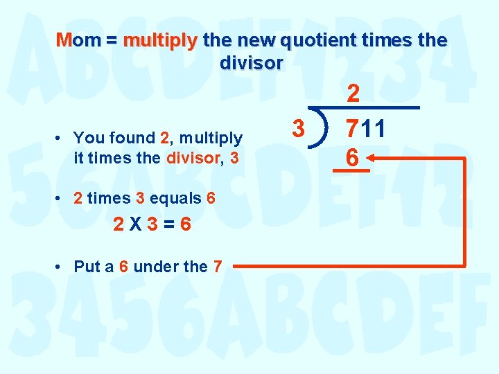 Mom = multiply the new quotient times the divisor • You found 2, multiply Mom = multiply the new quotient times the divisor • You found 2, multiply