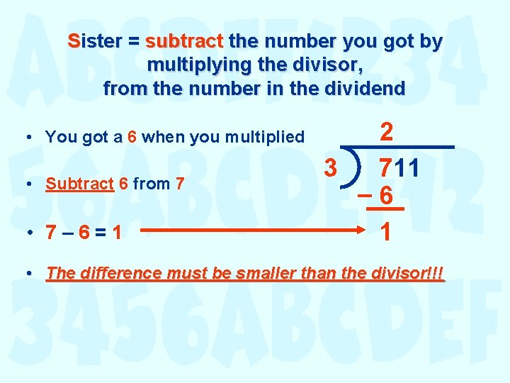 Sister = subtract the number you got by multiplying the divisor, from the number Sister = subtract the number you got by multiplying the divisor, from the number