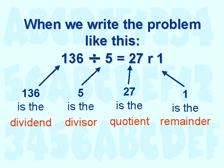 When we write the problem like this: 136 5 = 27 r 1 136 When we write the problem like this: 136 5 = 27 r 1 136
