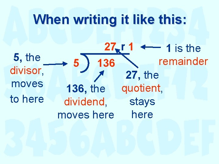 When writing it like this: 5, the divisor, moves to here 27 r 1 When writing it like this: 5, the divisor, moves to here 27 r 1
