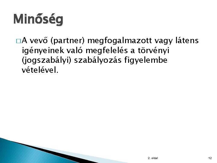 Minőség �A vevő (partner) megfogalmazott vagy látens igényeinek való megfelelés a törvényi (jogszabályi) szabályozás