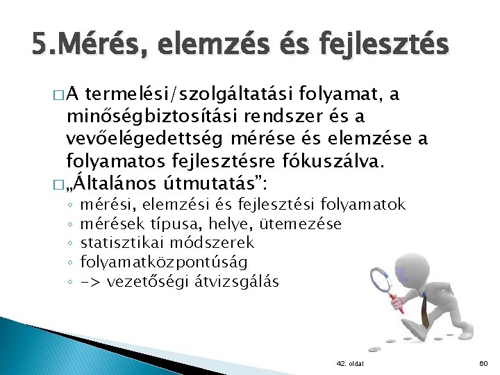 5. Mérés, elemzés és fejlesztés �A termelési/szolgáltatási folyamat, a minőségbiztosítási rendszer és a vevőelégedettség