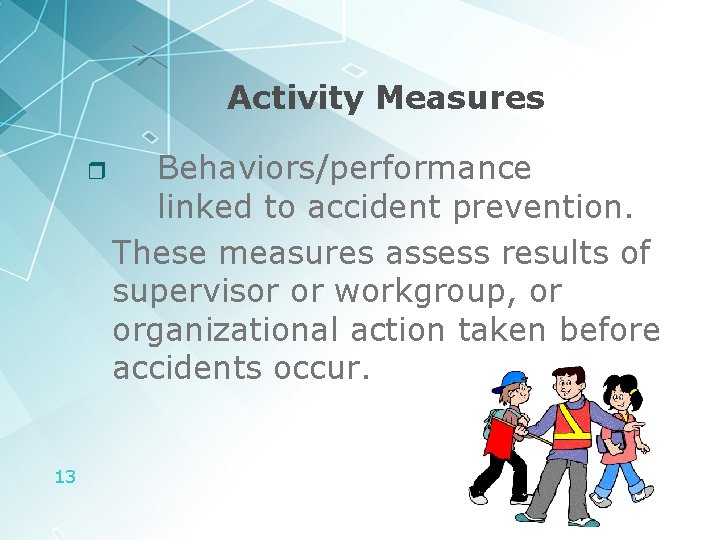 Activity Measures ❒ 13 Behaviors/performance linked to accident prevention. These measures assess results of