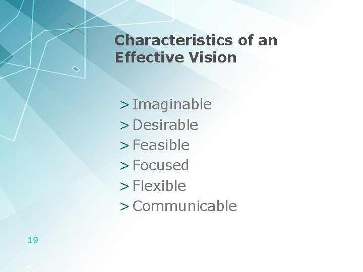 Characteristics of an Effective Vision > Imaginable > Desirable > Feasible > Focused >