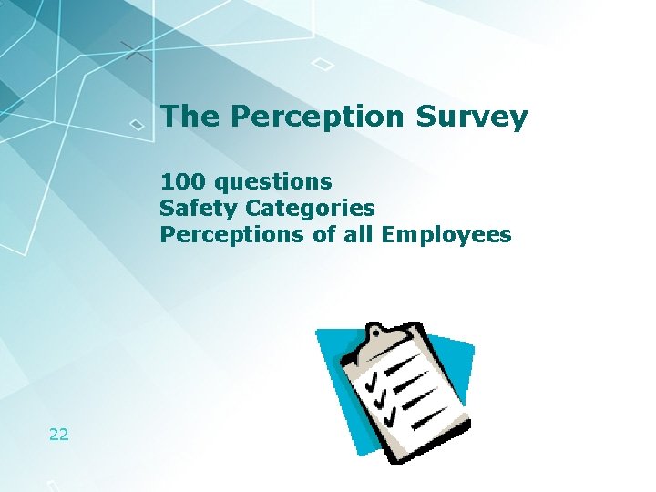 The Perception Survey 100 questions Safety Categories Perceptions of all Employees 22 