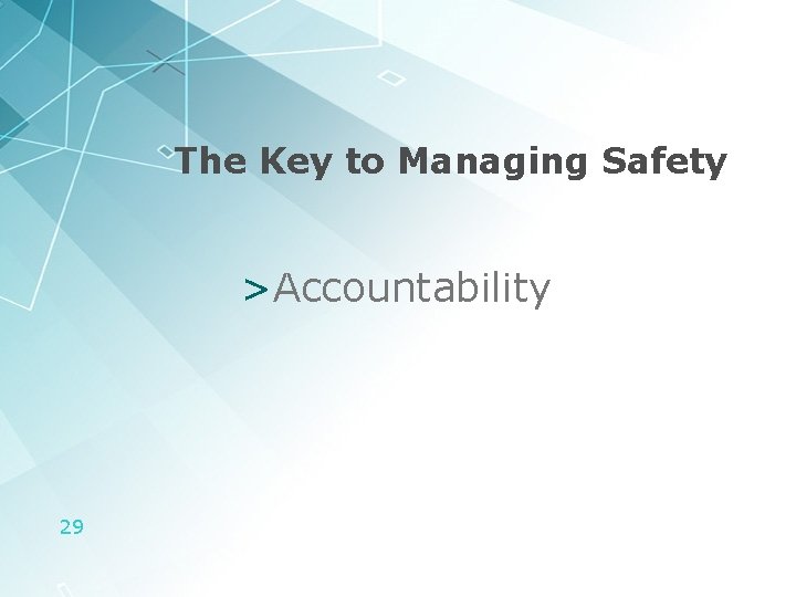 The Key to Managing Safety >Accountability 29 