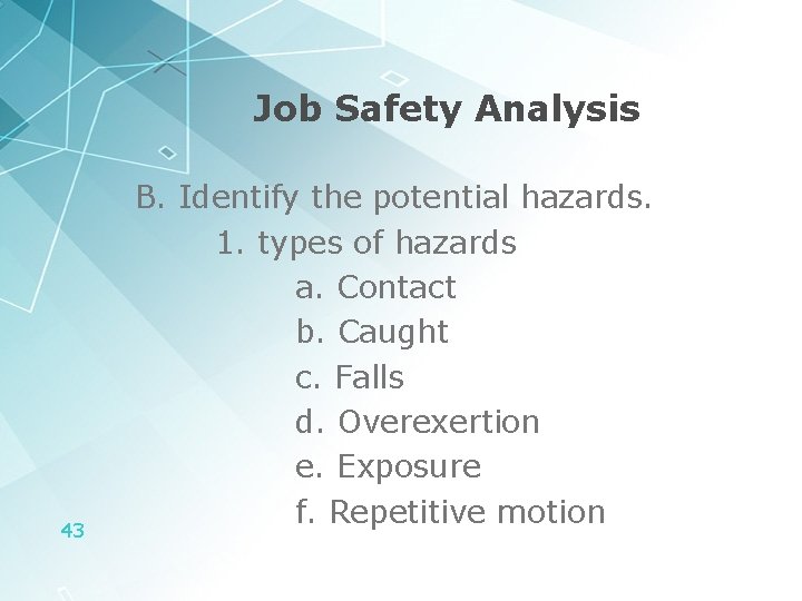 Job Safety Analysis 43 B. Identify the potential hazards. 1. types of hazards a.